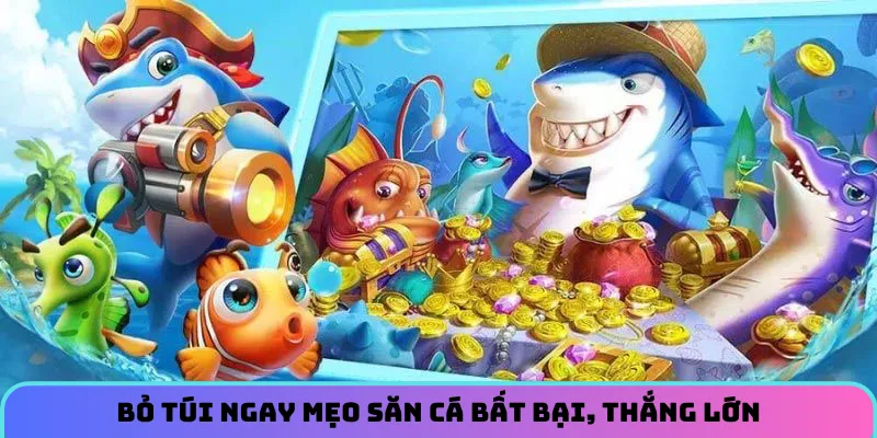 Bỏ túi ngay mẹo săn cá bất bại, thắng lớn