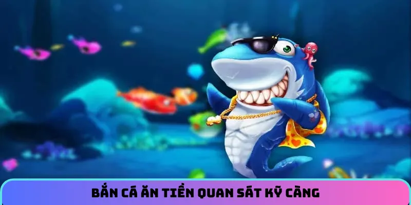 Bắn cá ăn tiền quan sát kỹ càng quá trình xuất hiện của mục tiêu