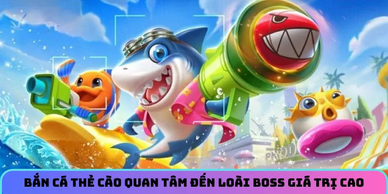 Bắn cá thẻ cào quan tâm đến loài boss giá trị cao