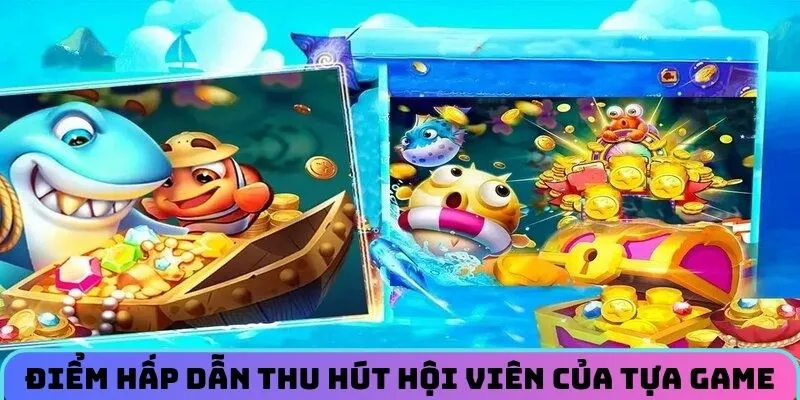 Điểm hấp dẫn thu hút hội viên của tựa game