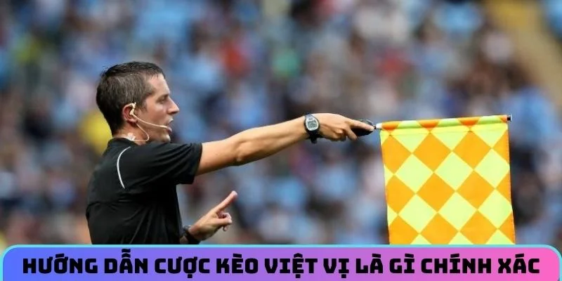 Hướng dẫn cược kèo việt vị là gì chính xác cho tân thủ