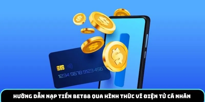 Hướng dẫn nạp tiền BET88 qua hình thức ví điện tử cá nhân