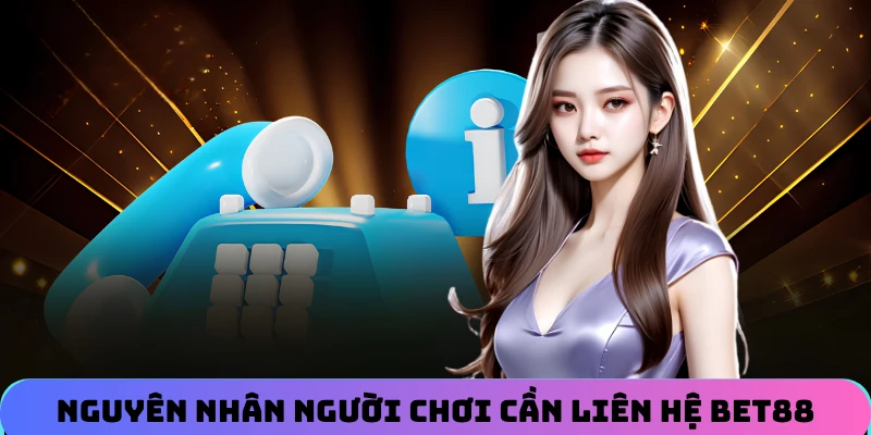 Nguyên nhân người chơi cá cược cần liên hệ BET88