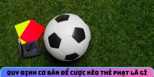 Quy định cơ bản để cược kèo thẻ phạt là gì cho người mới