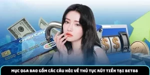 Mục Q&A bao gồm các câu hỏi về thủ tục rút tiền tại BET88 