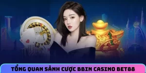 Tìm hiểu tổng quan sảnh cược Bbin Casino BET88