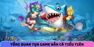 Tìm hiểu tổng quan tựa game bắn cá tiểu tiên