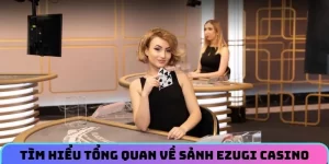 Tìm hiểu tổng quan về sảnh Ezugi Casino