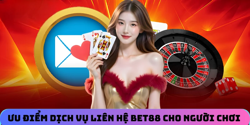 Ưu điểm dịch vụ liên hệ BET88 cho người chơi cá cược